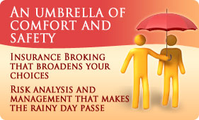 An umbrella of comfort and safety - Insurance Broking that broadens your choices - Risk analysis and management that makes the rainy day passe